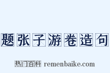 题张子游卷造句是什么意思的图片